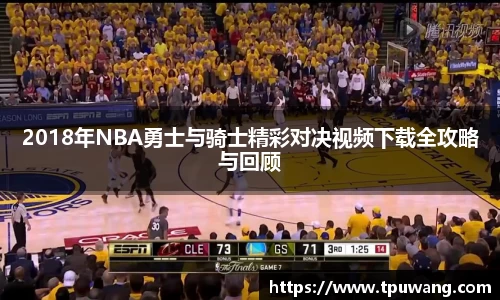 2018年NBA勇士与骑士精彩对决视频下载全攻略与回顾
